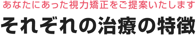 あなたにあった視力矯正をご提案いたします - それぞれの治療の特徴